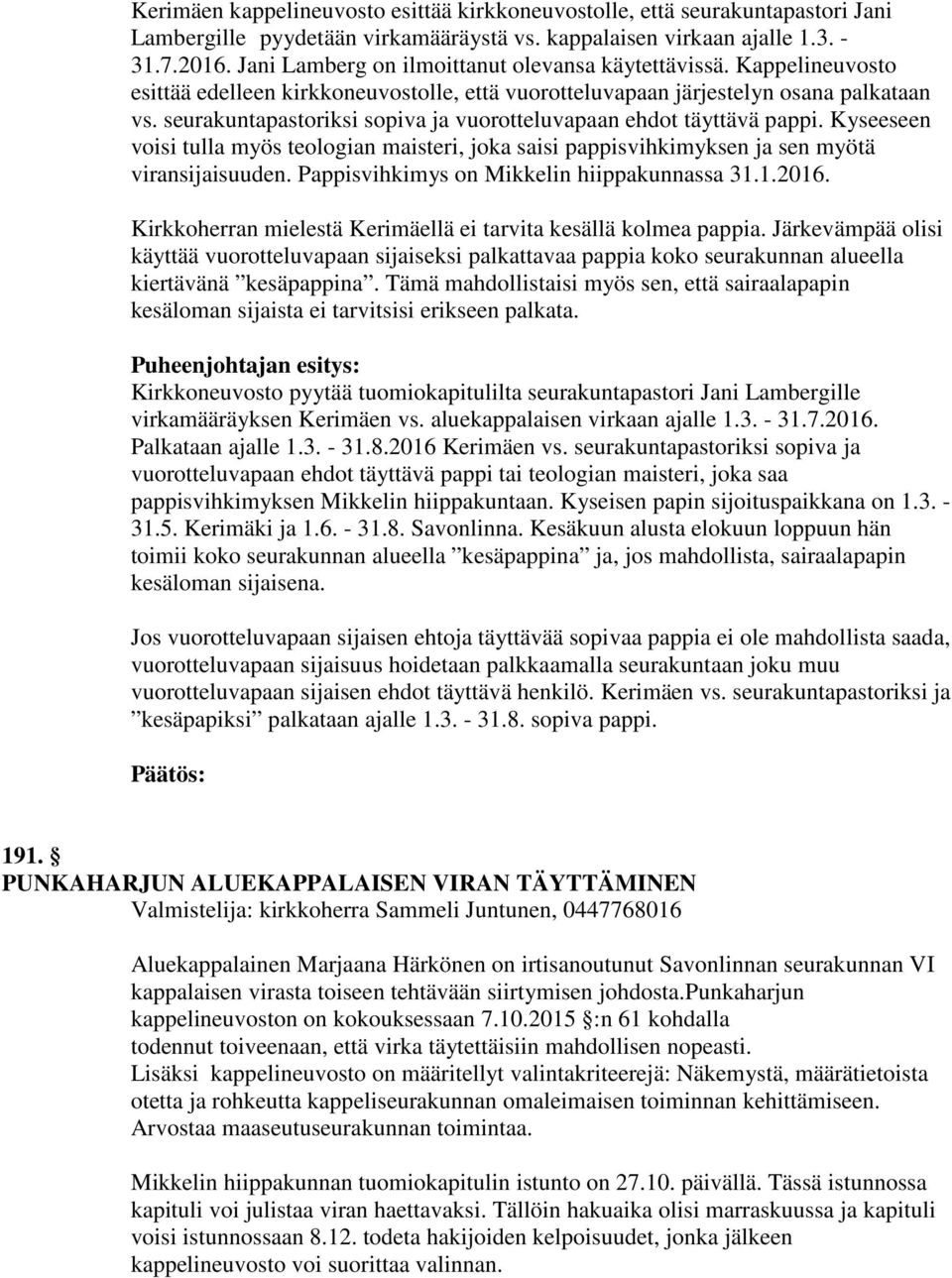 seurakuntapastoriksi sopiva ja vuorotteluvapaan ehdot täyttävä pappi. Kyseeseen voisi tulla myös teologian maisteri, joka saisi pappisvihkimyksen ja sen myötä viransijaisuuden.