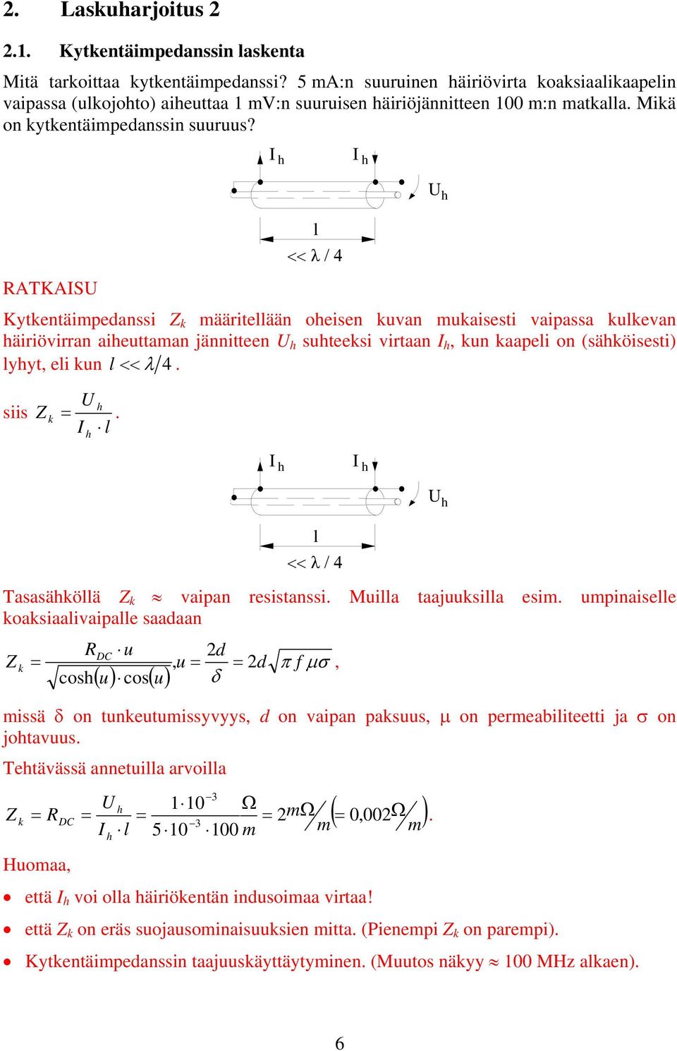 << λ / 4 RATKAS Kytentäimpedanssi Z määriteään oeisen uvan muaisesti vaipassa uevan äiriövirran aieuttaman jännitteen suteesi virtaan, un aapei on (säöisesti) yyt, ei un << λ 4 siis Z = << λ / 4