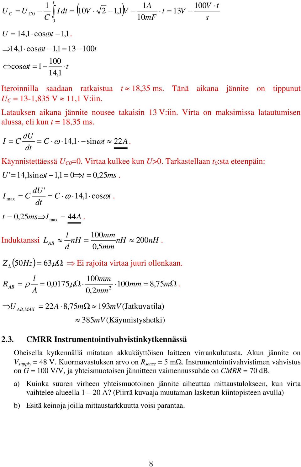 ' = 14,1sinω t 1,1 = t =, 25ms max d ' = = ω 14,1 cosωt dt t =,25ms = max 44A ndutanssi 1mm L AB nh = nh 2nH d,5mm ( 5Hz) = 63µ Ω Z L Ei rajoita virtaa juuri oenaan 1mm R AB = ρ =,175µ Ω 1mm = 8,