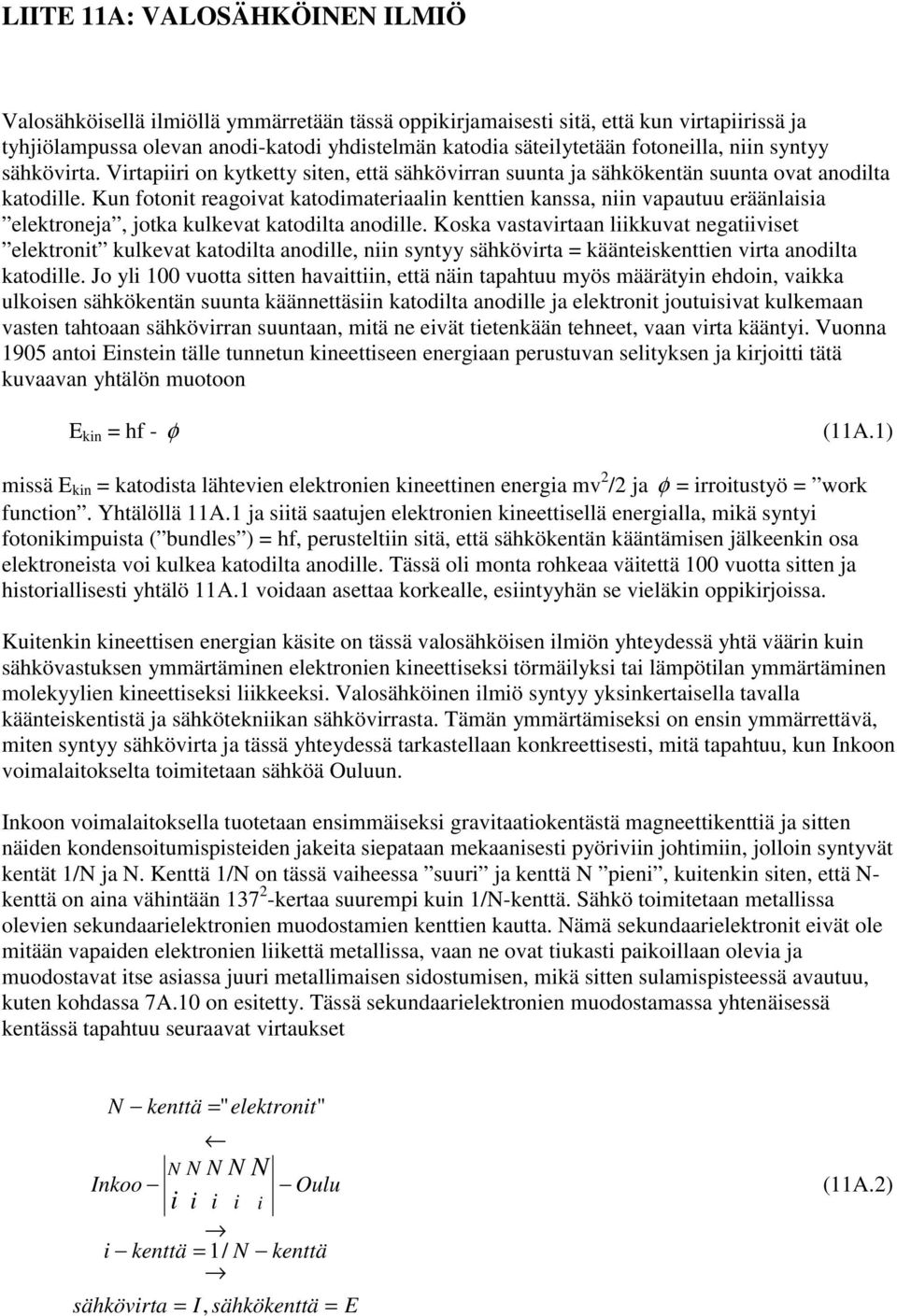 Kun fotonit reagoivat katodimateriaalin kenttien kanssa, niin vapautuu eräänlaisia elektroneja, jotka kulkevat katodilta anodille.