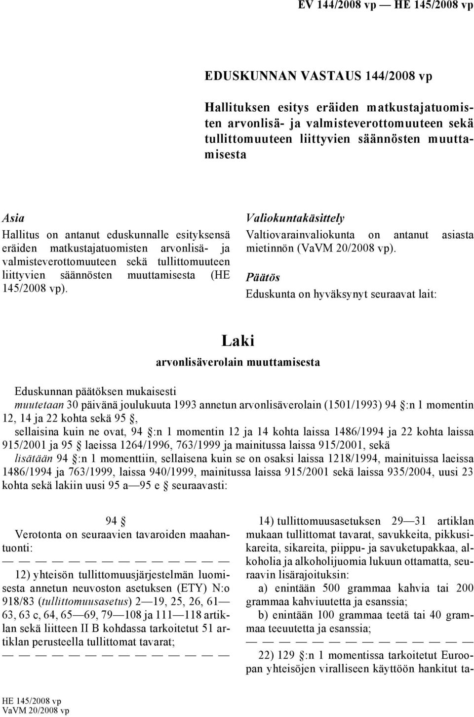 Valiokuntakäsittely Valtiovarainvaliokunta on antanut asiasta mietinnön (VaVM 20/2008 vp).