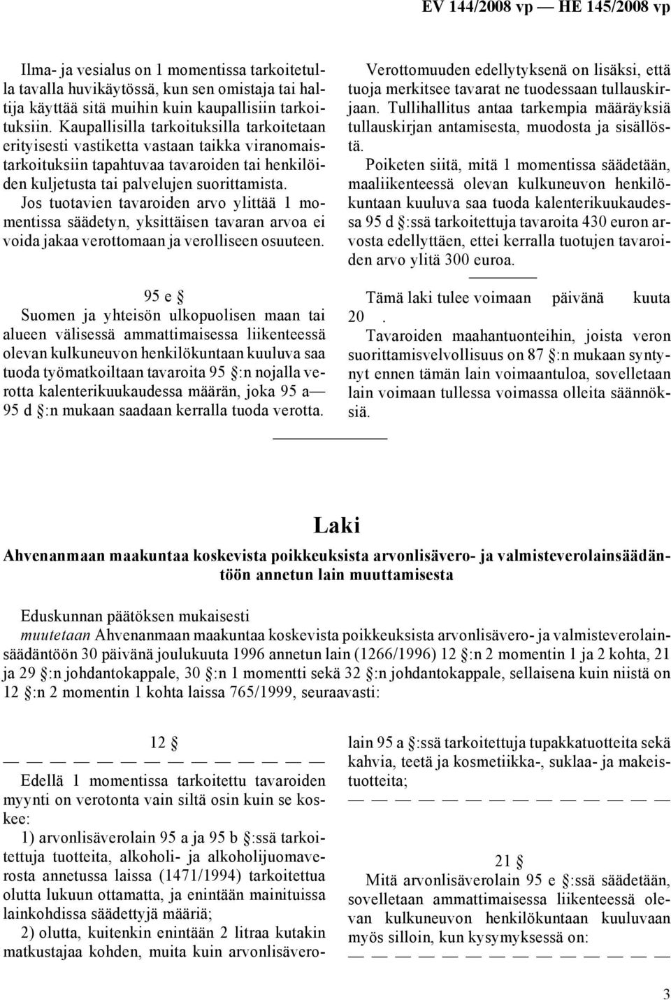 Jos tuotavien tavaroiden arvo ylittää 1 momentissa säädetyn, yksittäisen tavaran arvoa ei voida jakaa verottomaan ja verolliseen osuuteen.