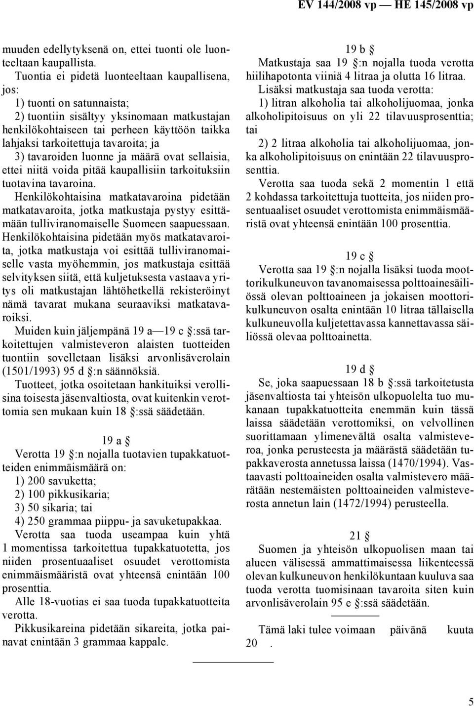 ja 3) tavaroiden luonne ja määrä ovat sellaisia, ettei niitä voida pitää kaupallisiin tarkoituksiin tuotavina tavaroina.