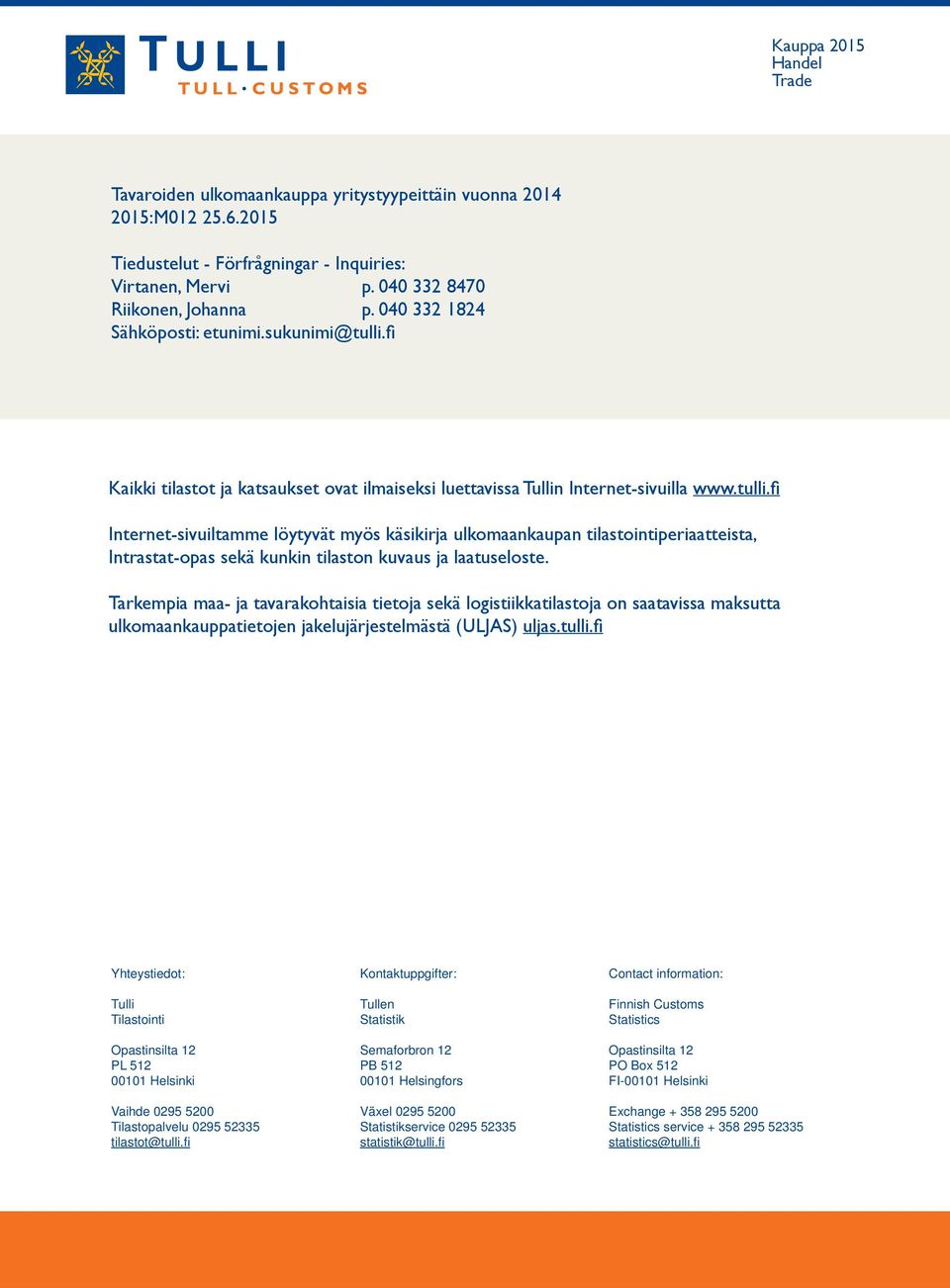 Tarkempia maa- ja tavarakohtaisia tietoja sekä logistiikkatilastoja on saatavissa maksutta ulkomaankauppatietojen jakelujärjestelmästä (ULJAS) uljas.tulli.