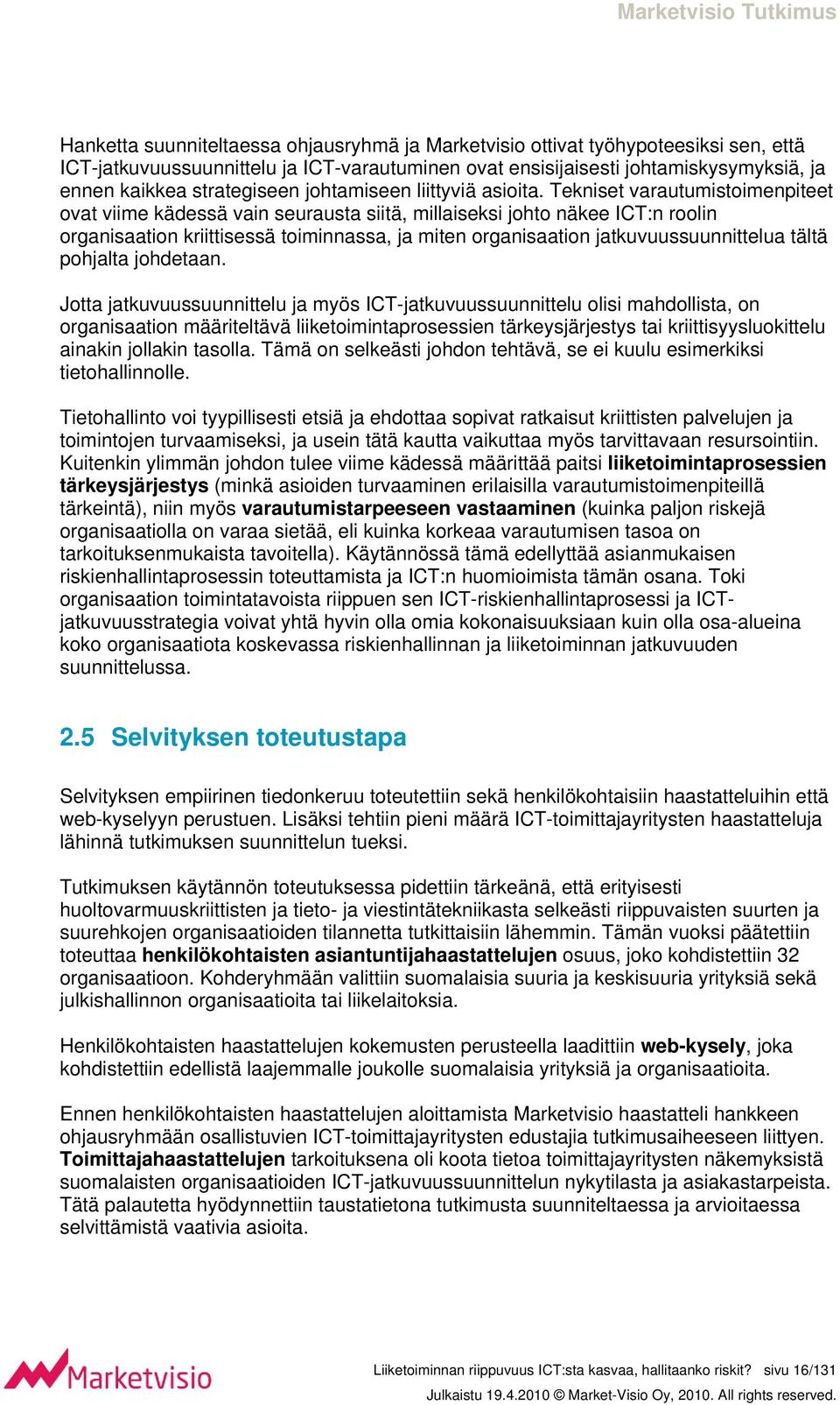 Tekniset varautumistoimenpiteet ovat viime kädessä vain seurausta siitä, millaiseksi johto näkee ICT:n roolin organisaation kriittisessä toiminnassa, ja miten organisaation jatkuvuussuunnittelua