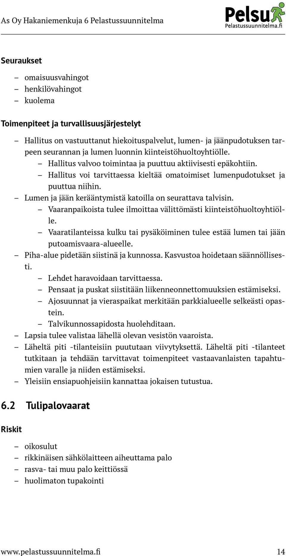 Lumen ja jään kerääntymistä katoilla on seurattava talvisin. Vaaranpaikoista tulee ilmoittaa välittömästi kiinteistöhuoltoyhtiölle.