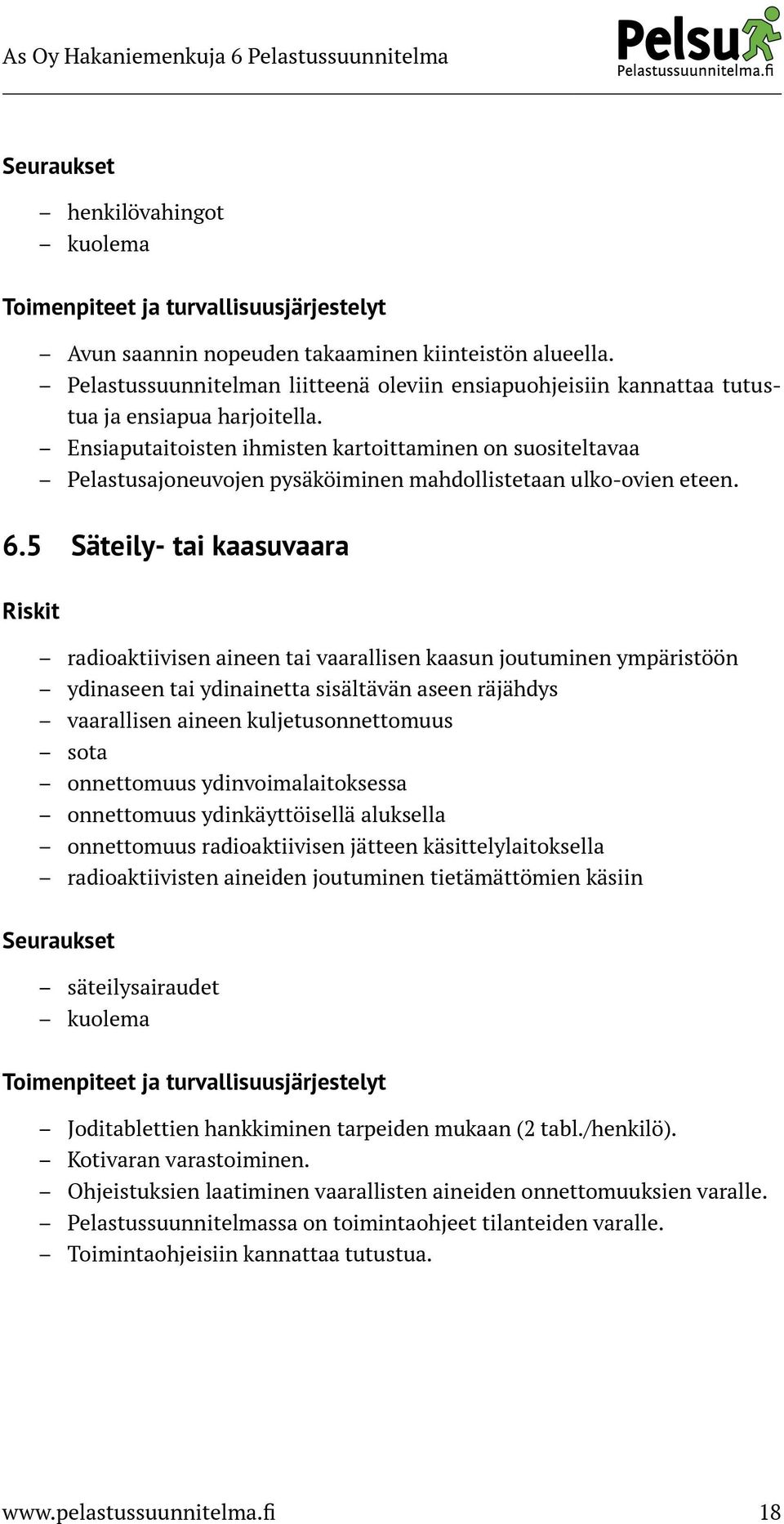 Ensiaputaitoisten ihmisten kartoittaminen on suositeltavaa Pelastusajoneuvojen pysäköiminen mahdollistetaan ulko-ovien eteen. 6.