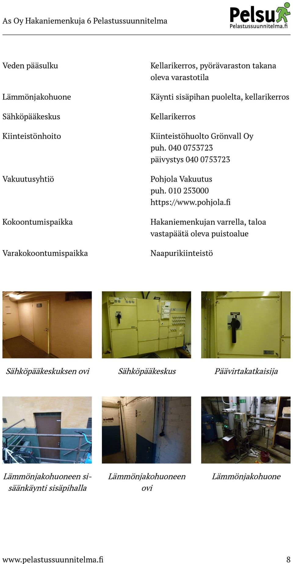 040 0753723 päivystys 040 0753723 Vakuutusyhtiö Pohjola Vakuutus puh. 010 253000 https://www.pohjola.