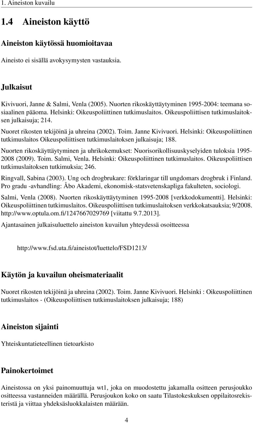 Nuoret rikosten tekijöinä ja uhreina (2002). Toim. Janne Kivivuori. Helsinki: Oikeuspoliittinen tutkimuslaitos Oikeuspoliittisen tutkimuslaitoksen julkaisuja; 188.