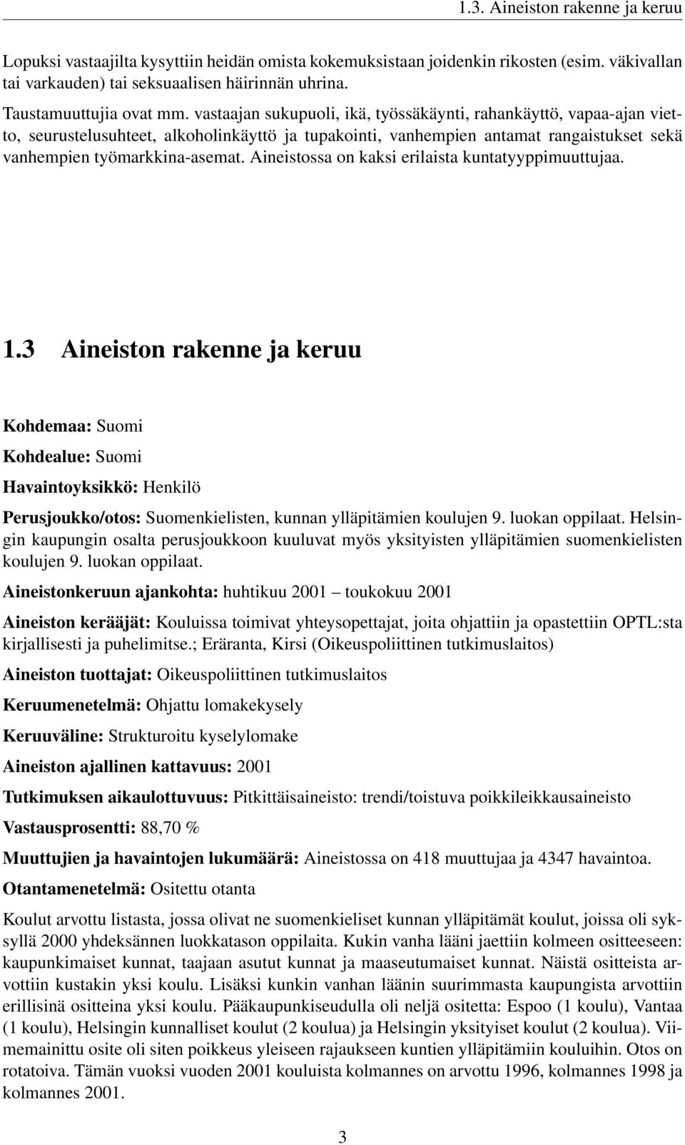 vastaajan sukupuoli, ikä, työssäkäynti, rahankäyttö, vapaa-ajan vietto, seurustelusuhteet, alkoholinkäyttö ja tupakointi, vanhempien antamat rangaistukset sekä vanhempien työmarkkina-asemat.