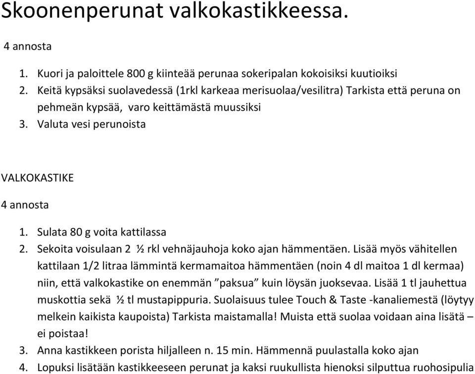 Sulata 80 g voita kattilassa 2. Sekoita voisulaan 2 ½ rkl vehnäjauhoja koko ajan hämmentäen.