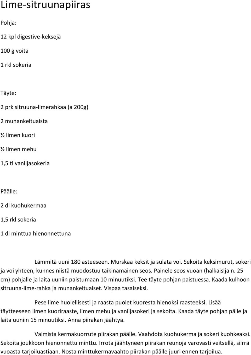 Sekoita keksimurut, sokeri ja voi yhteen, kunnes niistä muodostuu taikinamainen seos. Painele seos vuoan (halkaisija n. 25 cm) pohjalle ja laita uuniin paistumaan 10 minuutiksi.