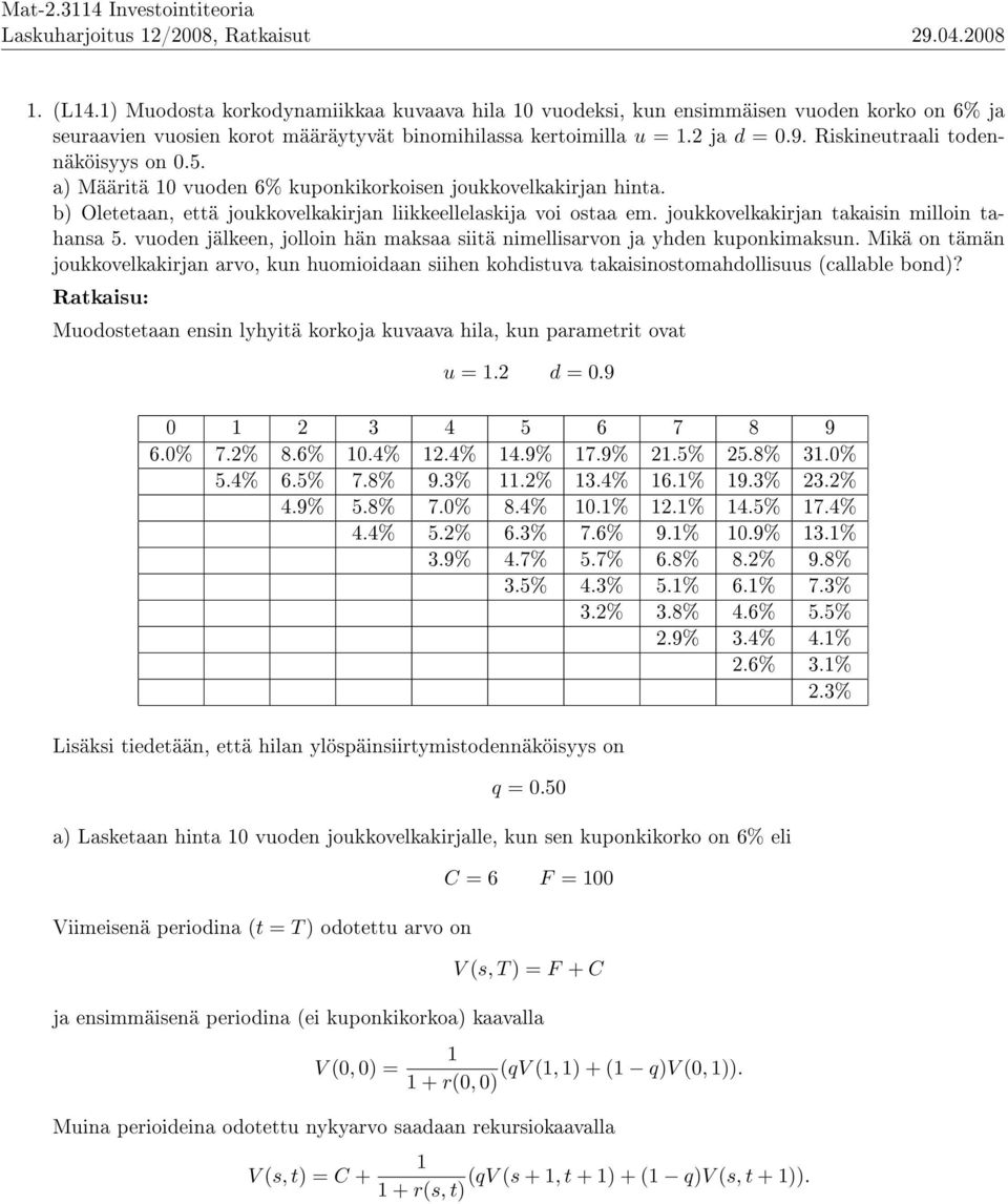 Riskineutraali todennäköisyys on 0.5. a) Määritä 0 vuoden 6% kuponkikorkoisen joukkovelkakirjan hinta. b) Oletetaan, että joukkovelkakirjan liikkeellelaskija voi ostaa em.