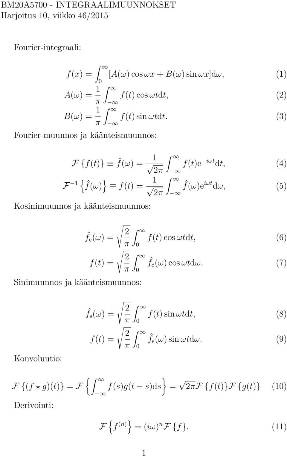 (3) F {f(t)} ˆf() F { ˆf() } f(t) Kosinimuunnos ja käänteismuunnos: f(t)e it dt, (4) ˆf()e it d, (5) Sinimuunnos ja käänteismuunnos: