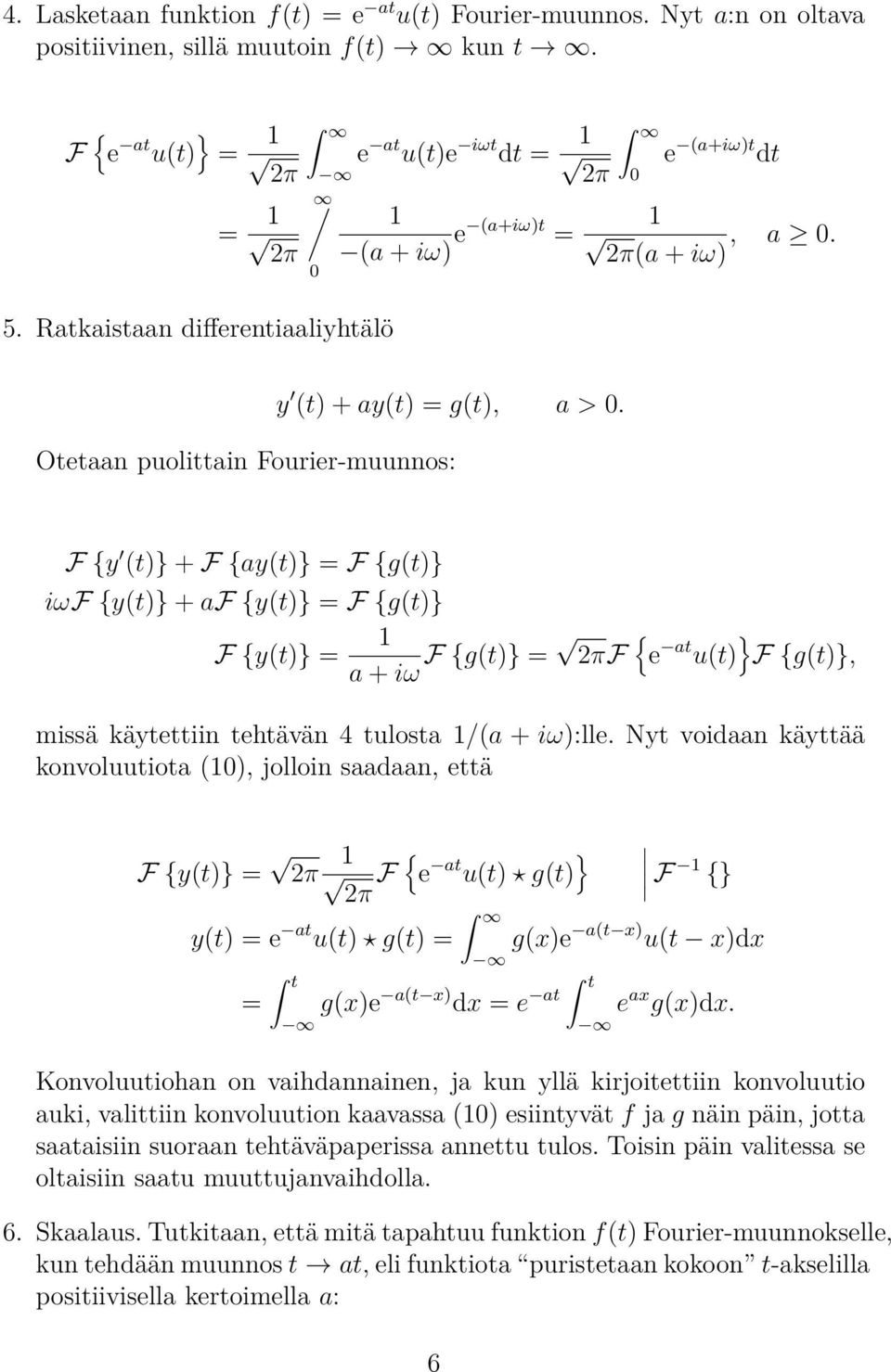 Otetaan puolittain Fourier-muunnos: F {y (t)} + F {ay(t)} F {g(t)} if {y(t)} + af {y(t)} F {g(t)} F {y(t)} a + i F {g(t)} F { e at u(t) } F {g(t)}, missä käytettiin tehtävän 4 tulosta /(a + i):lle.