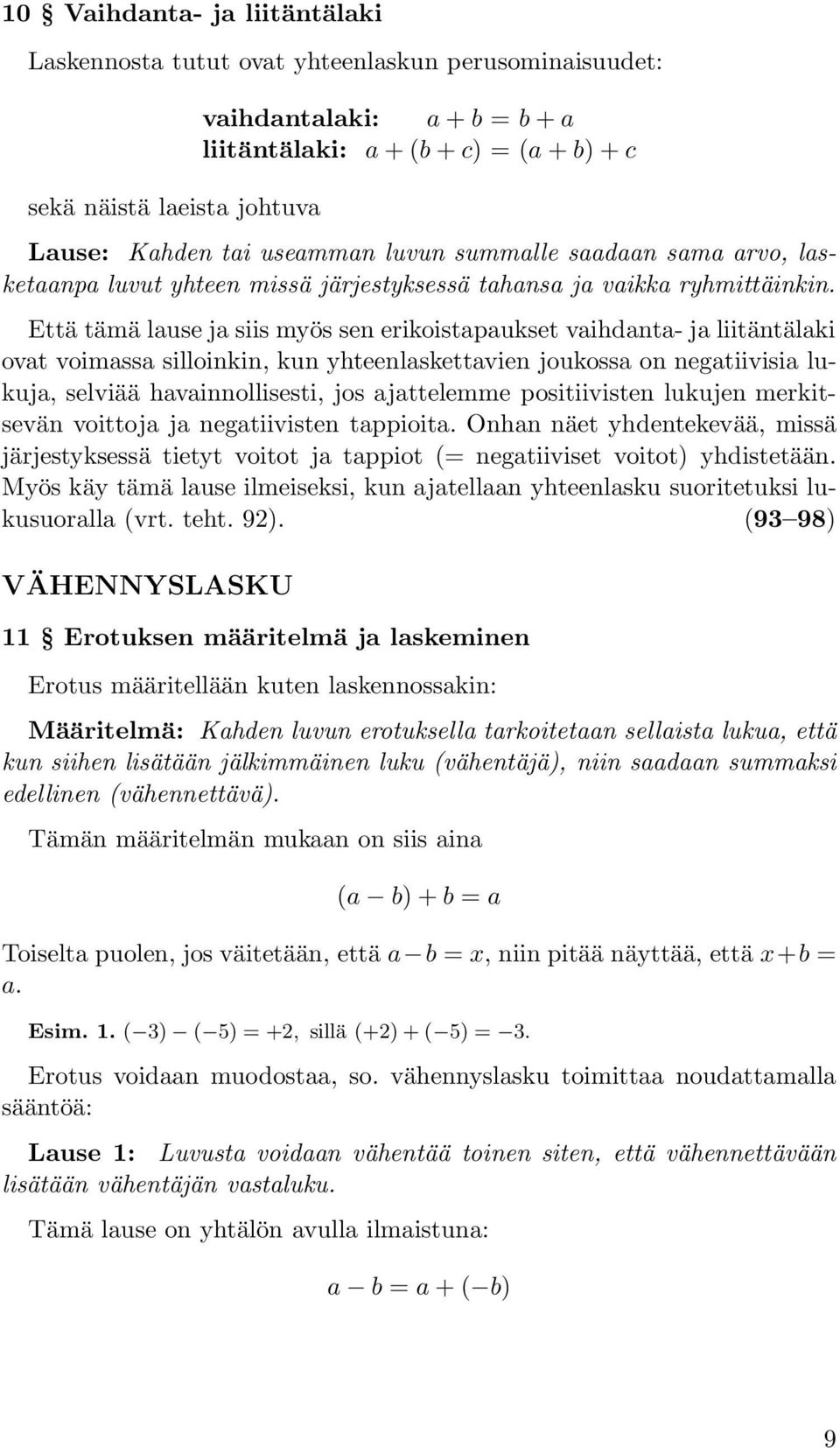 Että tämä lause ja siis myös sen erikoistapaukset vaihdanta- ja liitäntälaki ovat voimassa silloinkin, kun yhteenlaskettavien joukossa on negatiivisia lukuja, selviää havainnollisesti, jos