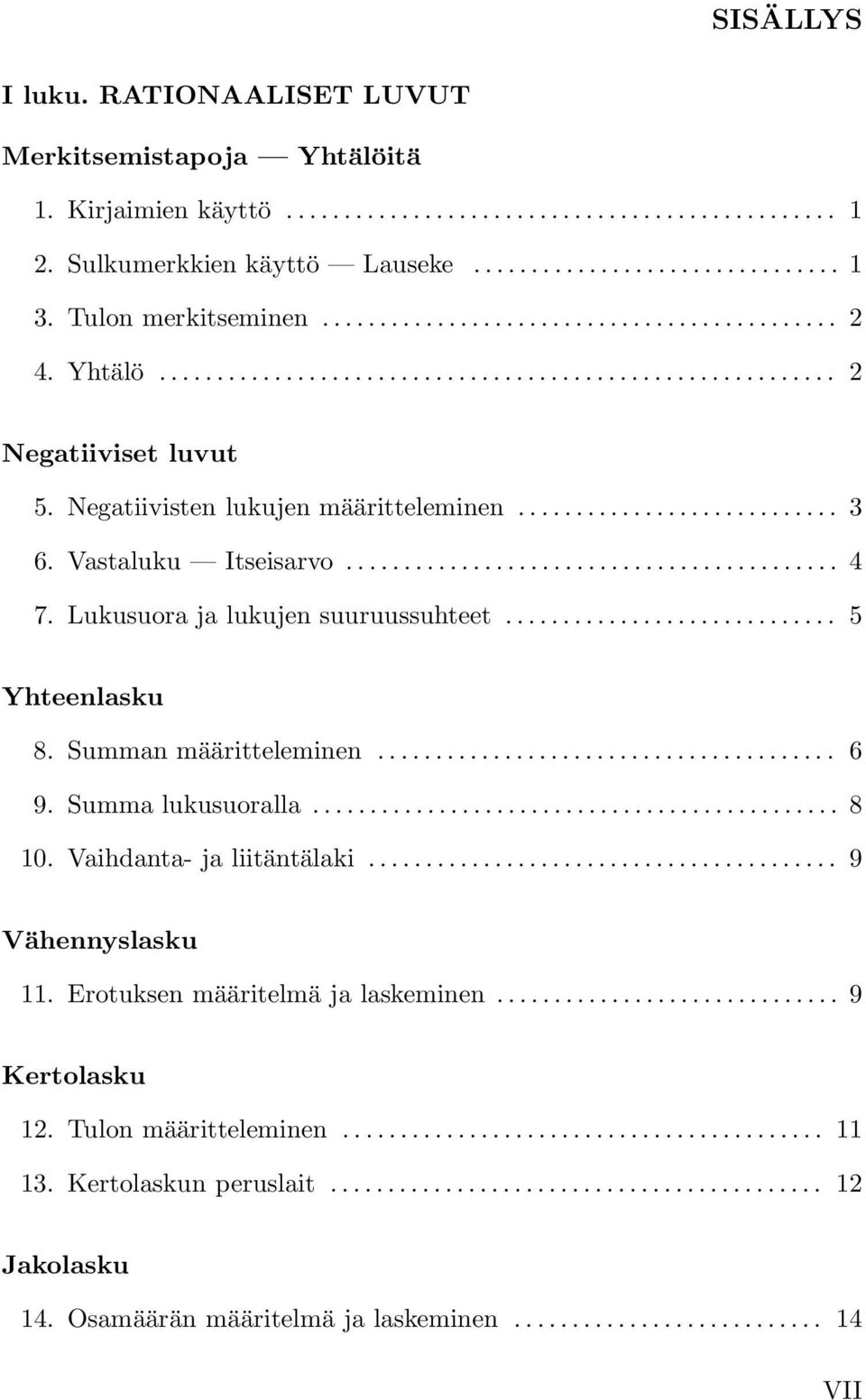 Lukusuora ja lukujen suuruussuhteet... 5 Yhteenlasku 8. Summan määritteleminen... 6 9. Summa lukusuoralla... 8 10. Vaihdanta- ja liitäntälaki.