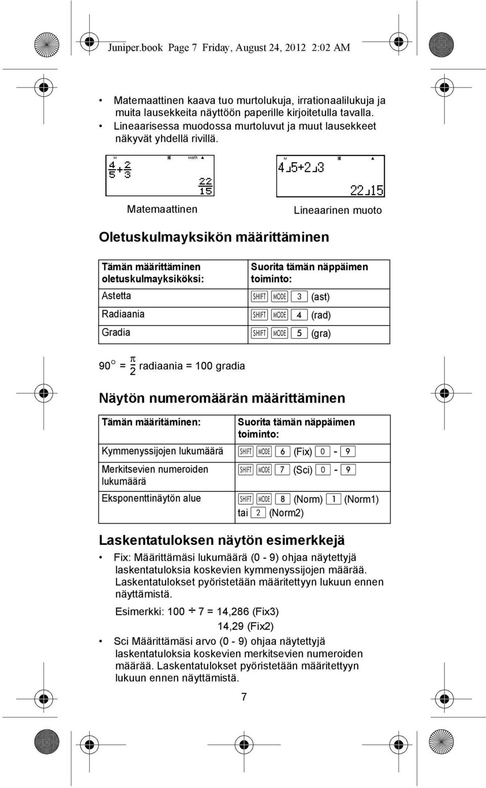 Matemaattinen Lineaarinen muoto Oletuskulmayksikön määrittäminen Tämän määrittäminen oletuskulmayksiköksi: Astetta Radiaania Gradia Suorita tämän näppäimen toiminto: (ast) (rad) (gra) π 90 = --