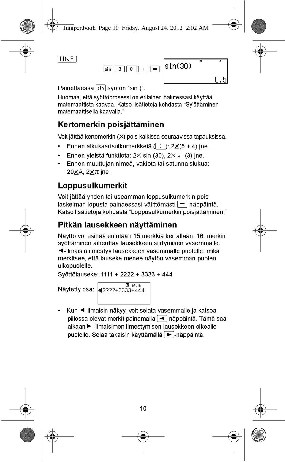 Ennen alkukaarisulkumerkkeiä (): 2 (5 + 4) jne. Ennen yleistä funktiota: 2 sin (30), 2 (3) jne. Ennen muuttujan nimeä, vakiota tai satunnaislukua: 20 A, 2 π jne.