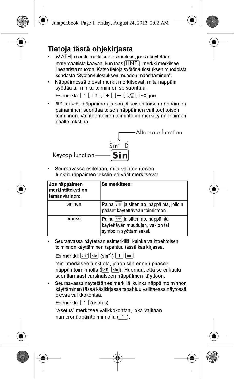 Esimerkki:,,,,, jne. tai -näppäimen ja sen jälkeisen toisen näppäimen painaminen suorittaa toisen näppäimen vaihtoehtoisen toiminnon. Vaihtoehtoinen toiminto on merkitty näppäimen päälle tekstinä.