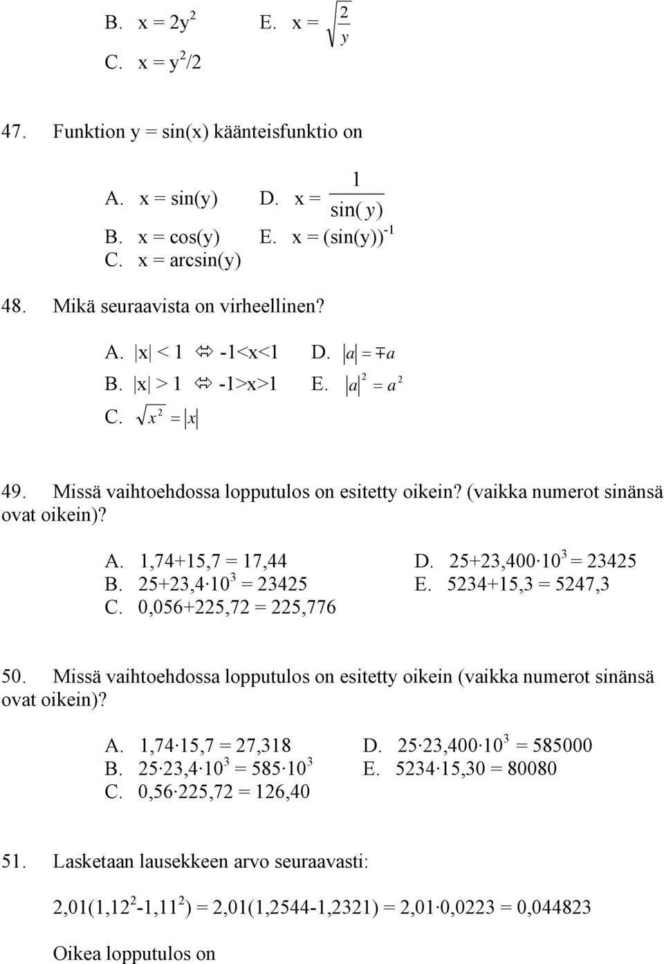 (vaikka numerot sinänsä ovat oikein)? A.,74+5,7 = 7,44 D. 5+,400 0 = 45 5+,4 0 = 45 E. 54+5, = 547, 0,056+5,7 = 5,776 50.