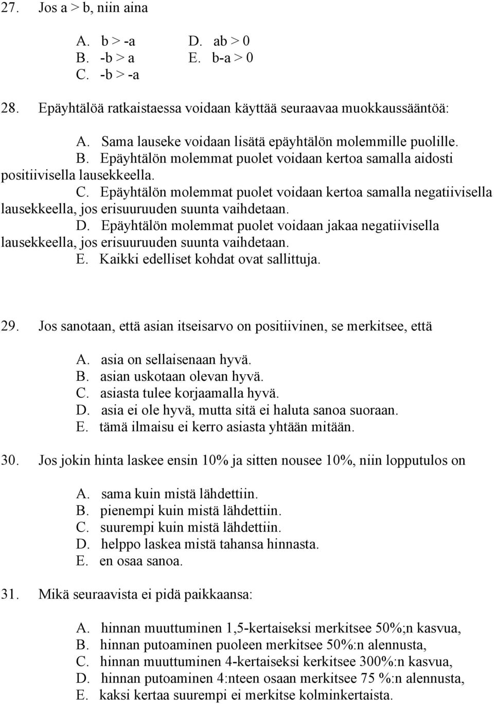 Epäyhtälön molemmat puolet voidaan kertoa samalla negatiivisella lausekkeella, jos erisuuruuden suunta vaihdetaan. D.