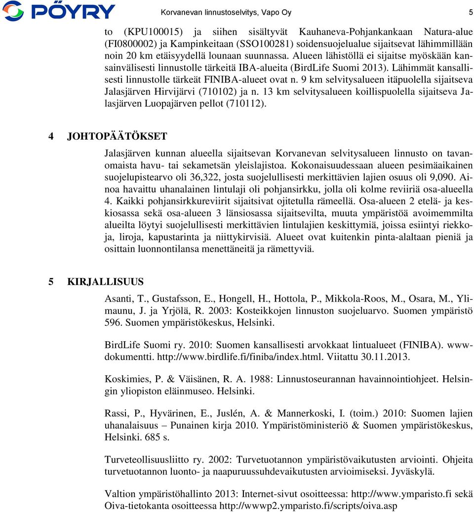 Lähimmät kansallisesti linnustolle tärkeät FINIBA-alueet ovat n. 9 km selvitysalueen itäpuolella sijaitseva Jalasjärven Hirvijärvi (710102) ja n.