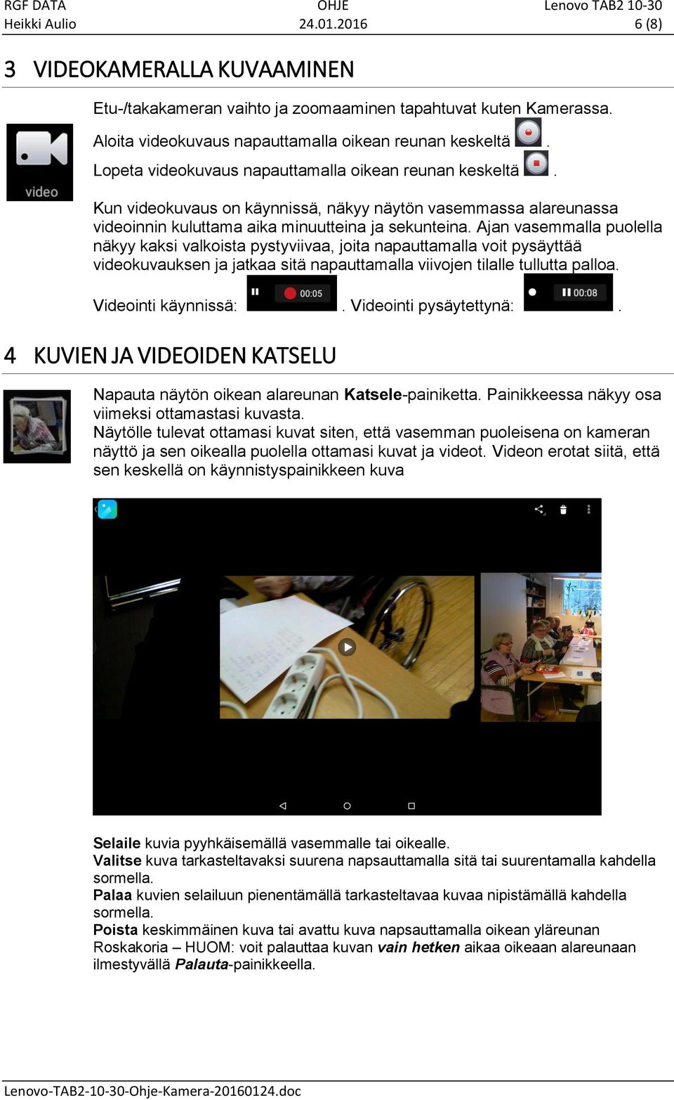 Ajan vasemmalla puolella näkyy kaksi valkoista pystyviivaa, joita napauttamalla voit pysäyttää videokuvauksen ja jatkaa sitä napauttamalla viivojen tilalle tullutta palloa. Videointi käynnissä:.