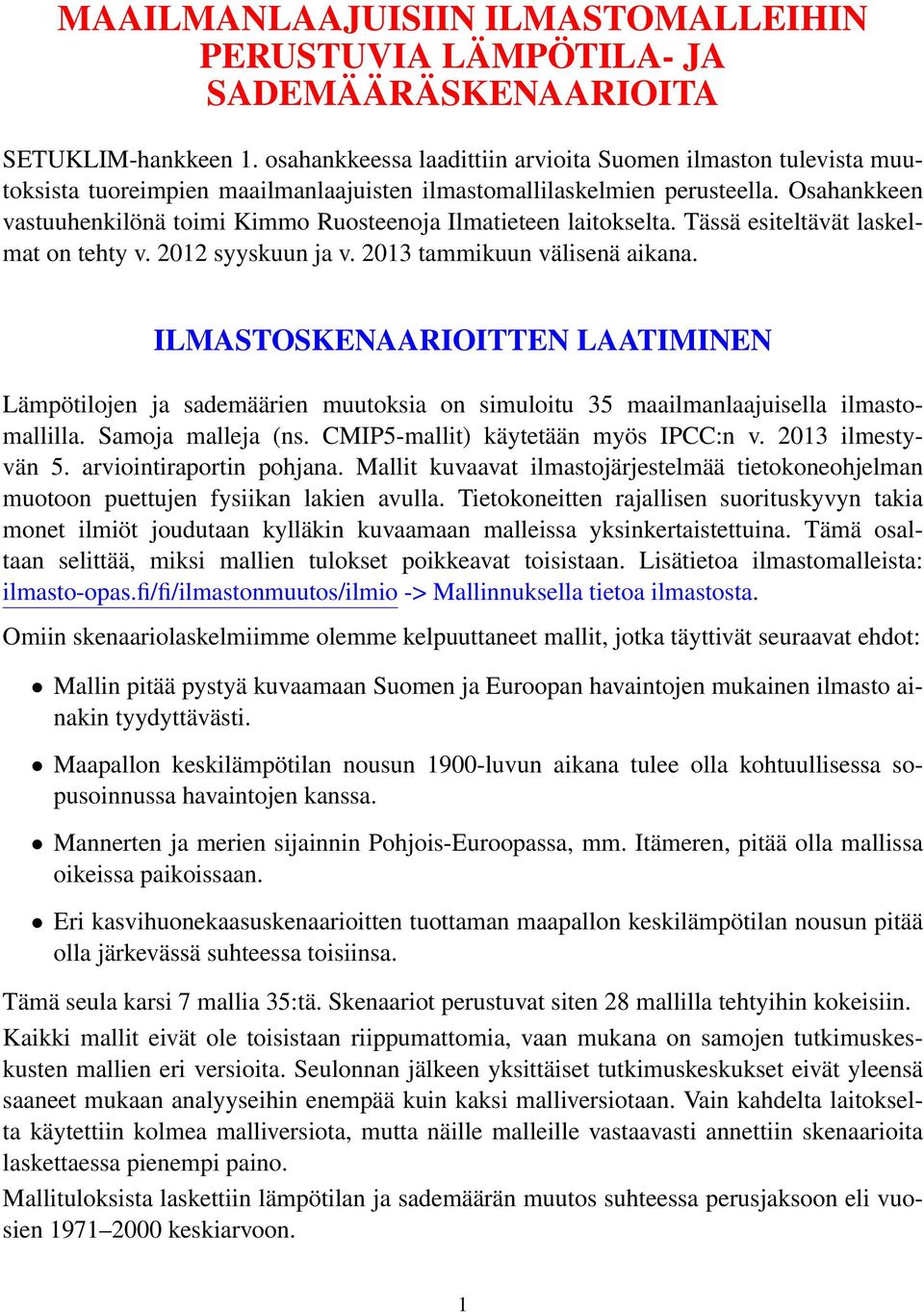 Osahankkeen vastuuhenkilönä toimi Kimmo Ruosteenoja Ilmatieteen laitokselta. Tässä esiteltävät laskelmat on tehty v. 2012 syyskuun ja v. 2013 tammikuun välisenä aikana.