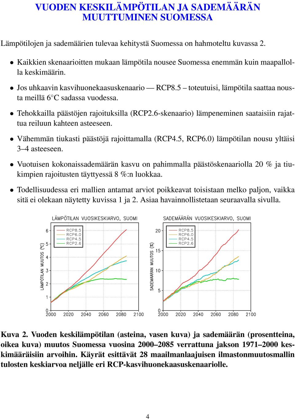 5 toteutuisi, lämpötila saattaa nousta meillä 6 C sadassa vuodessa. Tehokkailla päästöjen rajoituksilla (RCP2.6-skenaario) lämpeneminen saataisiin rajattua reiluun kahteen asteeseen.