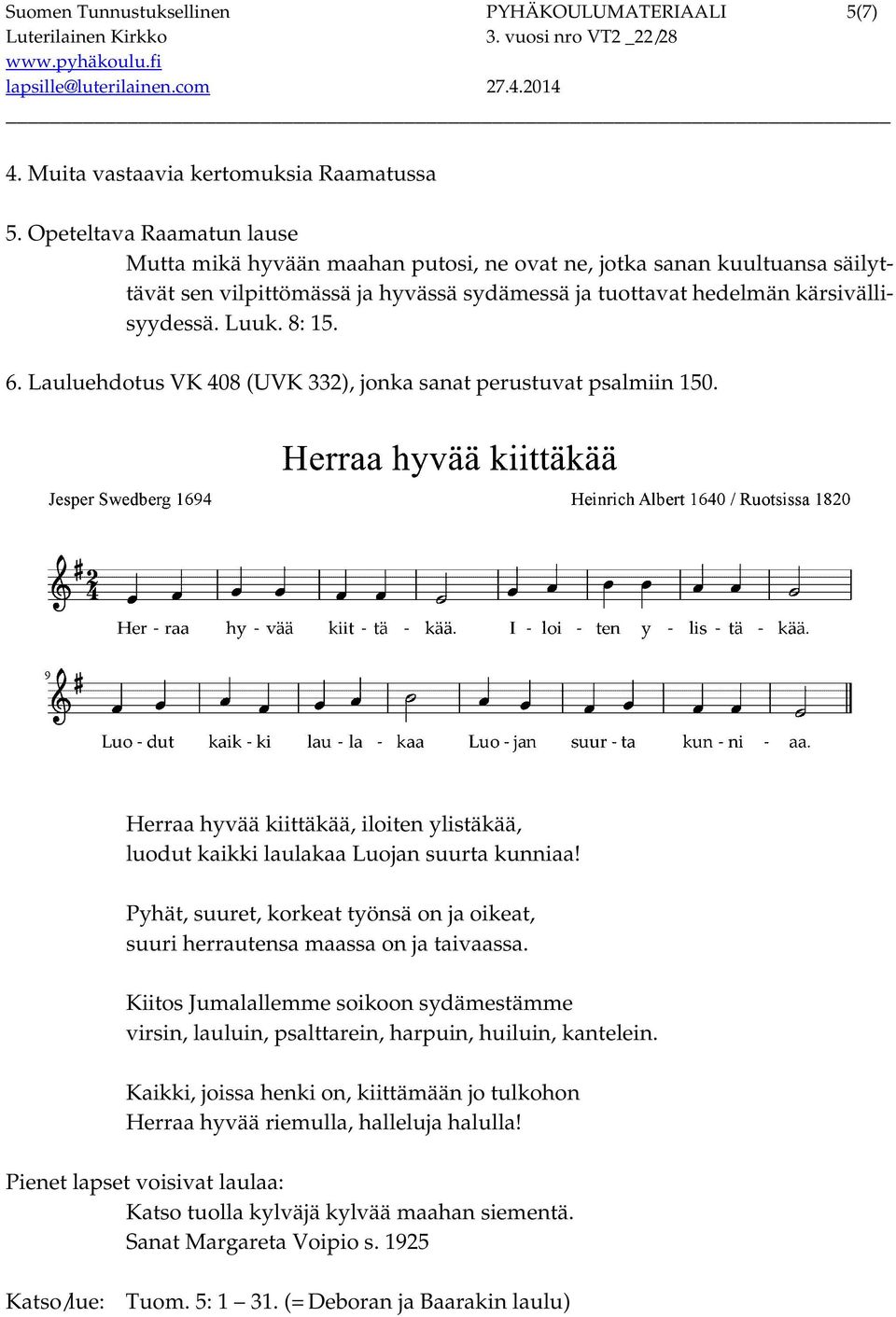 6. Lauluehdotus VK 408 (UVK 332), jonka sanat perustuvat psalmiin 150. Herraa hyvää kiittäkää, iloiten ylistäkää, luodut kaikki laulakaa Luojan suurta kunniaa!