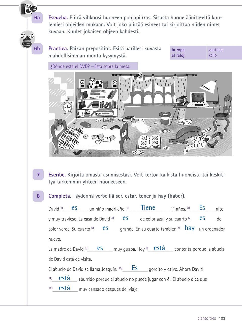 Voit kertoa kaikista huoneista tai keskittyä tarkemmin yhteen huoneeseen. 8 Completa. Täydennä verbeillä ser, estar, tener ja hay (haber). David 1) un niño madrileño. 2) 11 años.