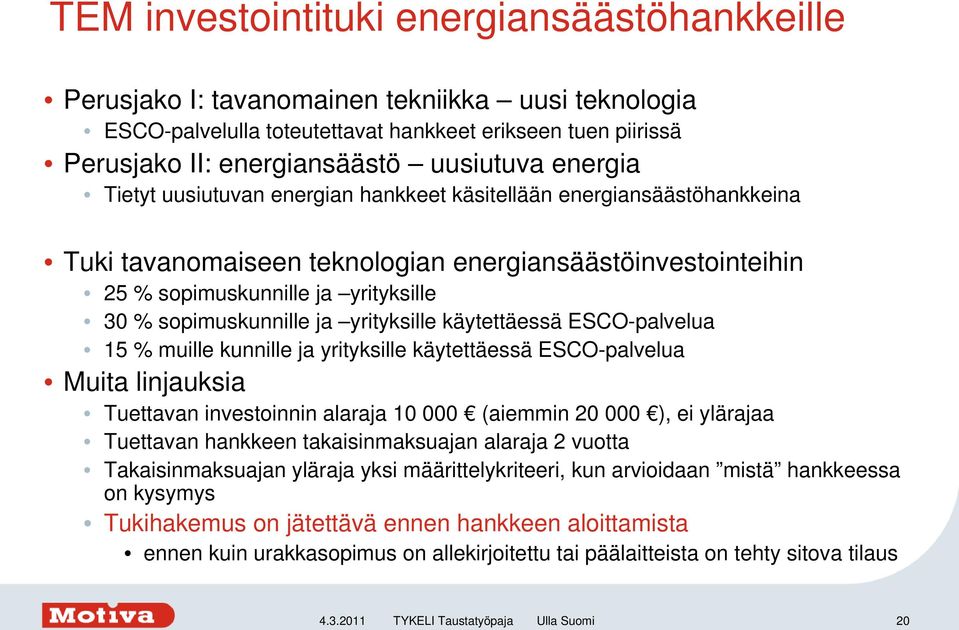 ja yrityksille käytettäessä ESCO-palvelua 15 % muille kunnille ja yrityksille käytettäessä ESCO-palvelua Muita linjauksia Tuettavan investoinnin alaraja 10 000 (aiemmin 20 000 ), ei ylärajaa