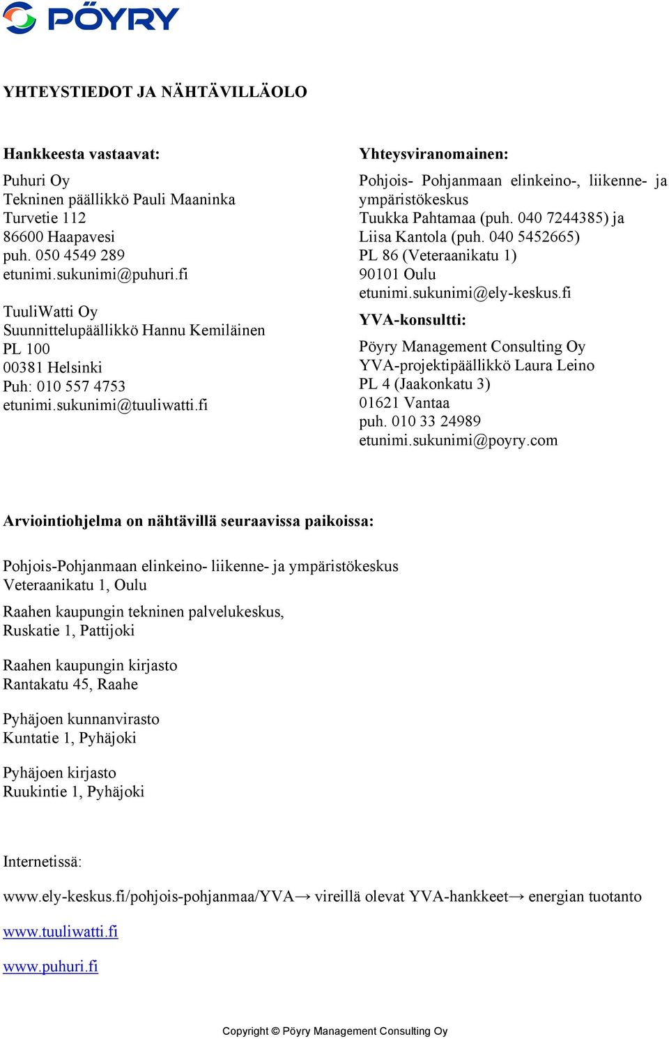 fi Yhteysviranomainen: Pohjois- Pohjanmaan elinkeino-, liikenne- ja ympäristökeskus Tuukka Pahtamaa (puh. 040 7244385) ja Liisa Kantola (puh. 040 5452665) PL 86 (Veteraanikatu 1) 90101 Oulu etunimi.