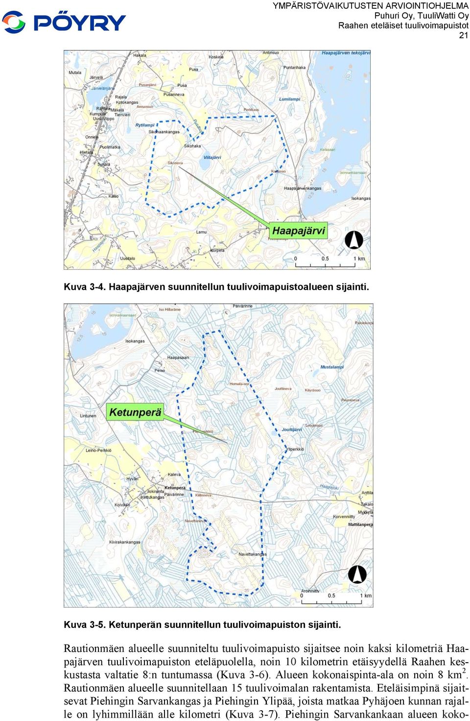Raahen keskustasta valtatie 8:n tuntumassa (Kuva 3-6). Alueen kokonaispinta-ala on noin 8 km 2. Rautionmäen alueelle suunnitellaan 15 tuulivoimalan rakentamista.