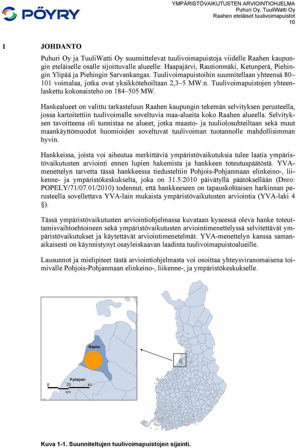 Hankealueet on valittu tarkasteluun Raahen kaupungin tekemän selvityksen perusteella, jossa kartoitettiin tuulivoimalle soveltuvia maa-alueita koko Raahen alueella.