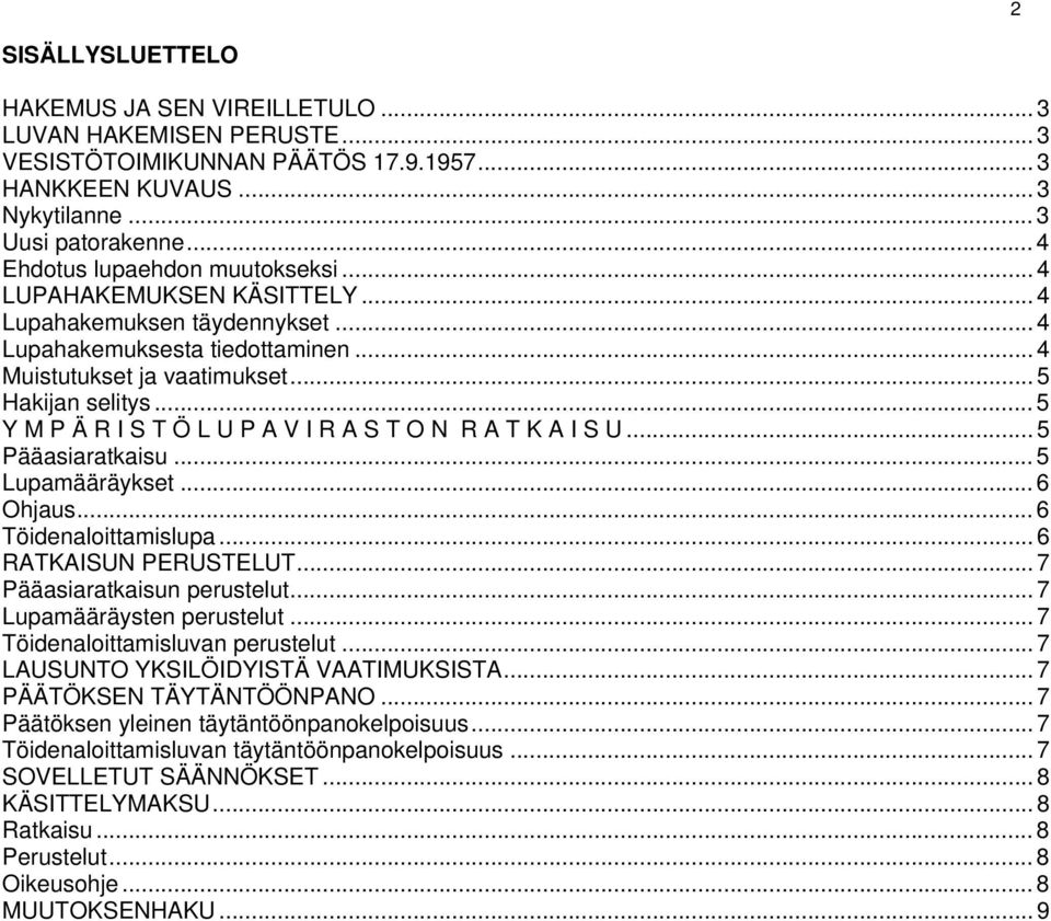 .. 5 Y M P Ä R I S T Ö L U P A V I R A S T O N R A T K A I S U... 5 Pääasiaratkaisu... 5 Lupamääräykset... 6 Ohjaus... 6 Töidenaloittamislupa... 6 RATKAISUN PERUSTELUT... 7 Pääasiaratkaisun perustelut.