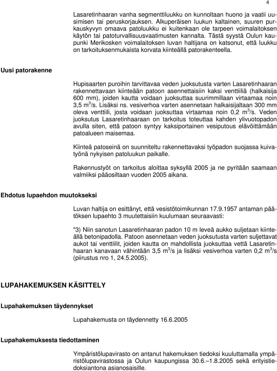 Tästä syystä Oulun kaupunki Merikosken voimalaitoksen luvan haltijana on katsonut, että luukku on tarkoituksenmukaista korvata kiinteällä patorakenteella.