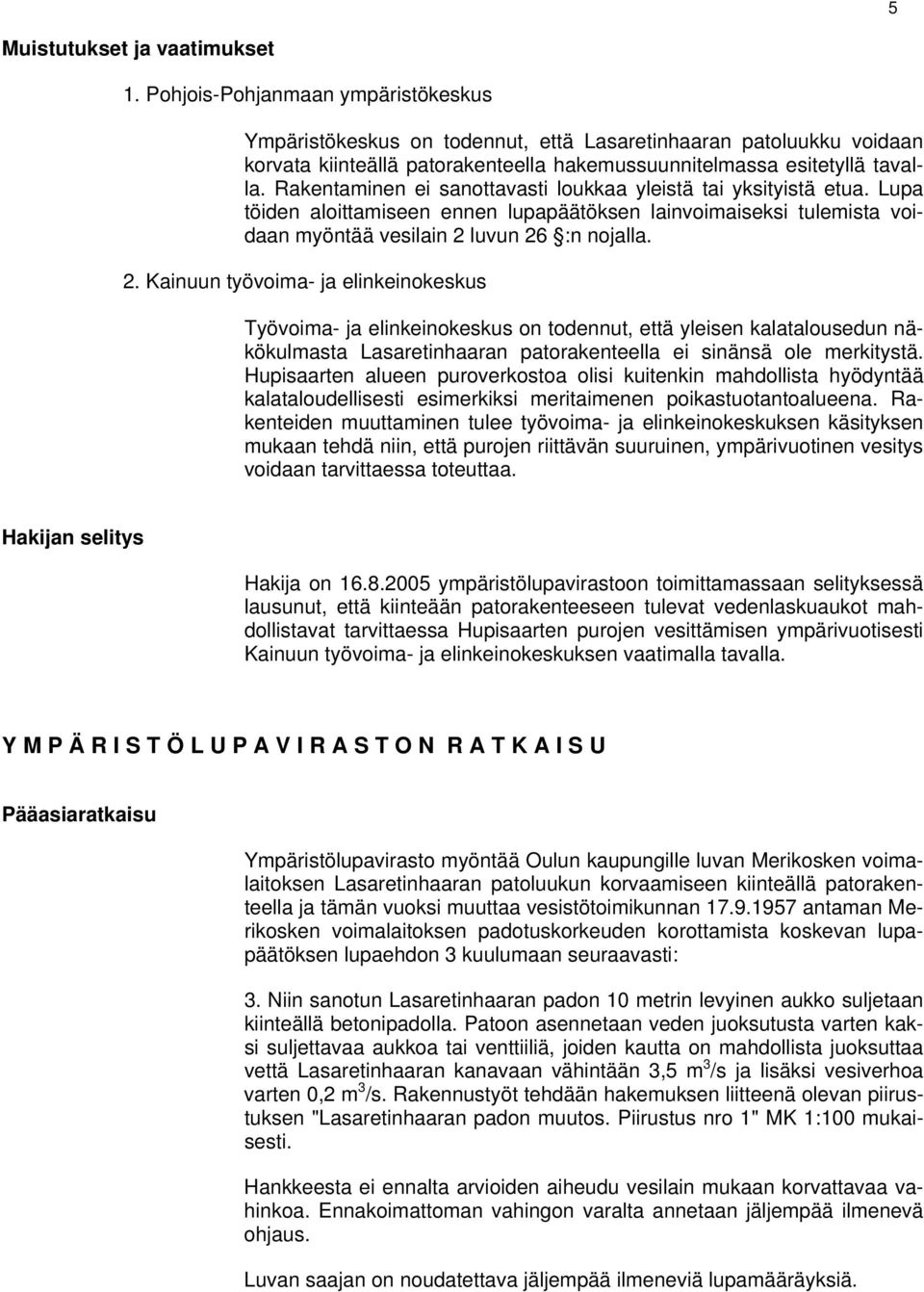 Rakentaminen ei sanottavasti loukkaa yleistä tai yksityistä etua. Lupa töiden aloittamiseen ennen lupapäätöksen lainvoimaiseksi tulemista voidaan myöntää vesilain 2 