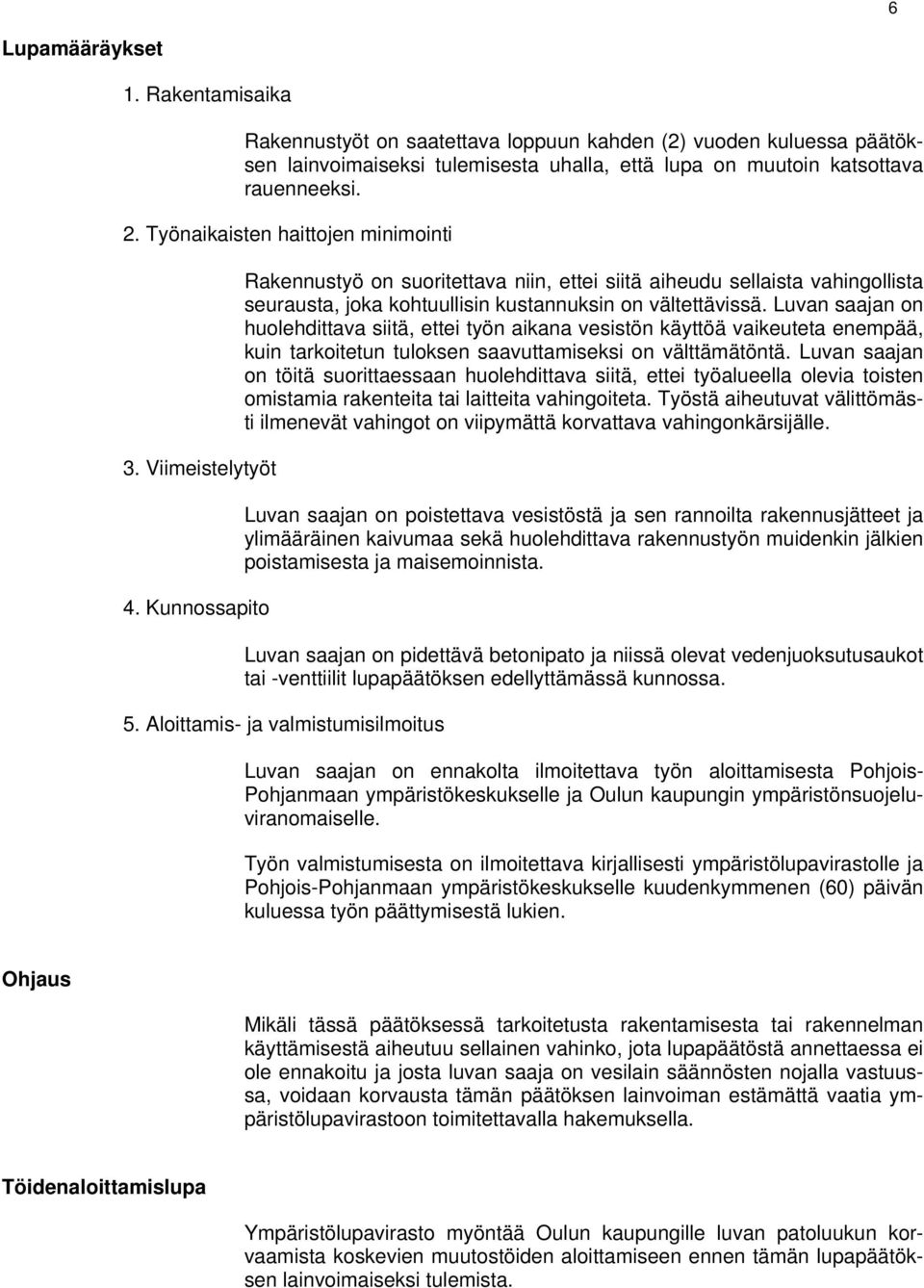 Kunnossapito Rakennustyö on suoritettava niin, ettei siitä aiheudu sellaista vahingollista seurausta, joka kohtuullisin kustannuksin on vältettävissä.