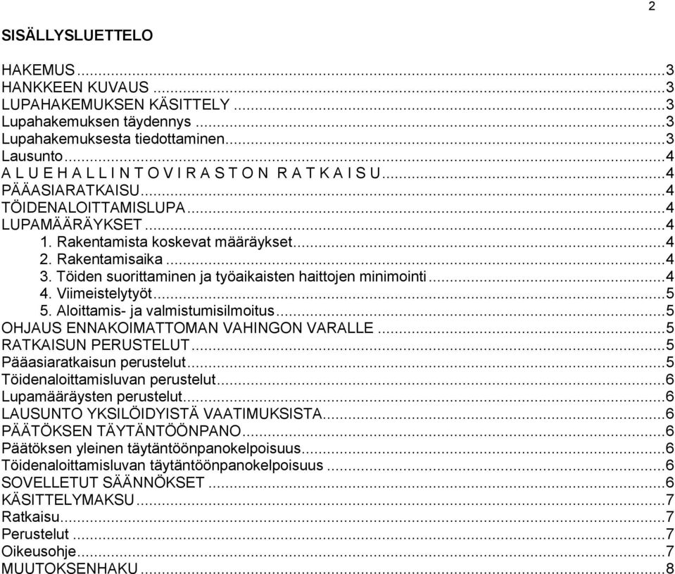 Töiden suorittaminen ja työaikaisten haittojen minimointi... 4 4. Viimeistelytyöt... 5 5. Aloittamis- ja valmistumisilmoitus... 5 OHJAUS ENNAKOIMATTOMAN VAHINGON VARALLE... 5 RATKAISUN PERUSTELUT.