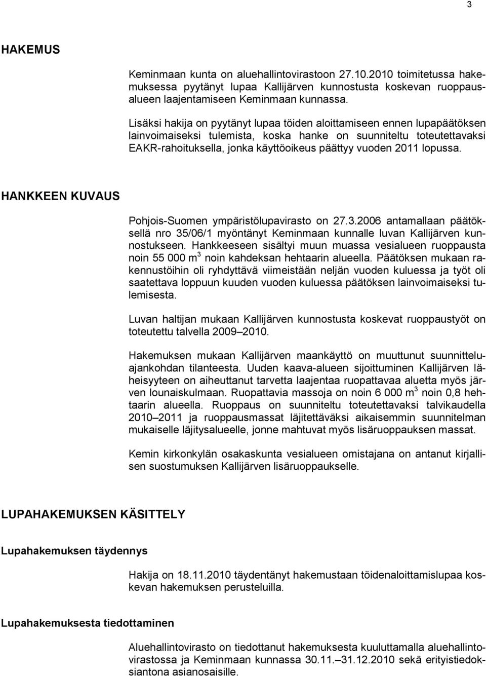 2011 lopussa. HANKKEEN KUVAUS Pohjois-Suomen ympäristölupavirasto on 27.3.2006 antamallaan päätöksellä nro 35/06/1 myöntänyt Keminmaan kunnalle luvan Kallijärven kunnostukseen.