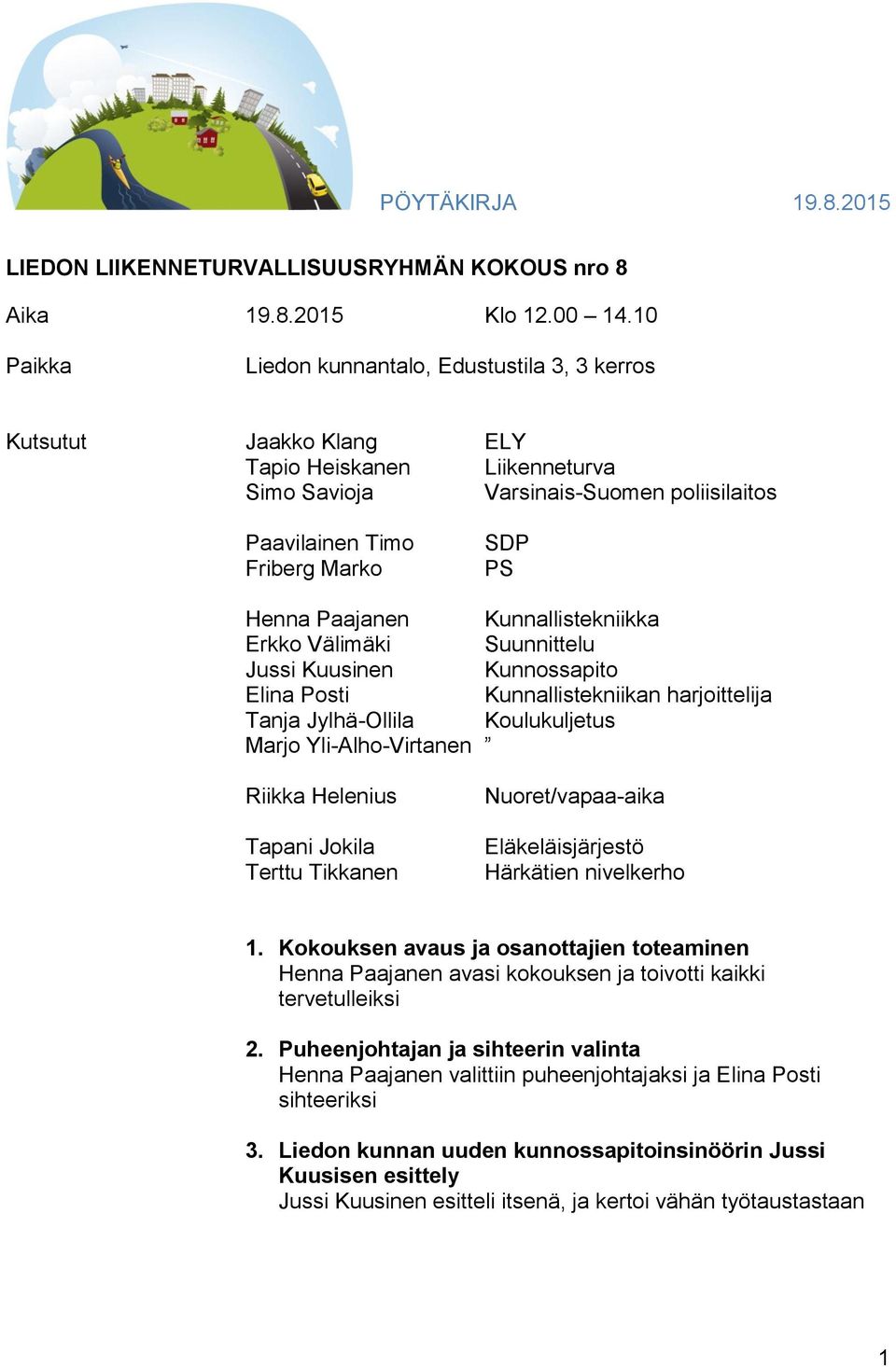 Paajanen Kunnallistekniikka Erkko Välimäki Suunnittelu Jussi Kuusinen Kunnossapito Elina Posti Kunnallistekniikan harjoittelija Tanja Jylhä-Ollila Koulukuljetus Marjo Yli-Alho-Virtanen Riikka