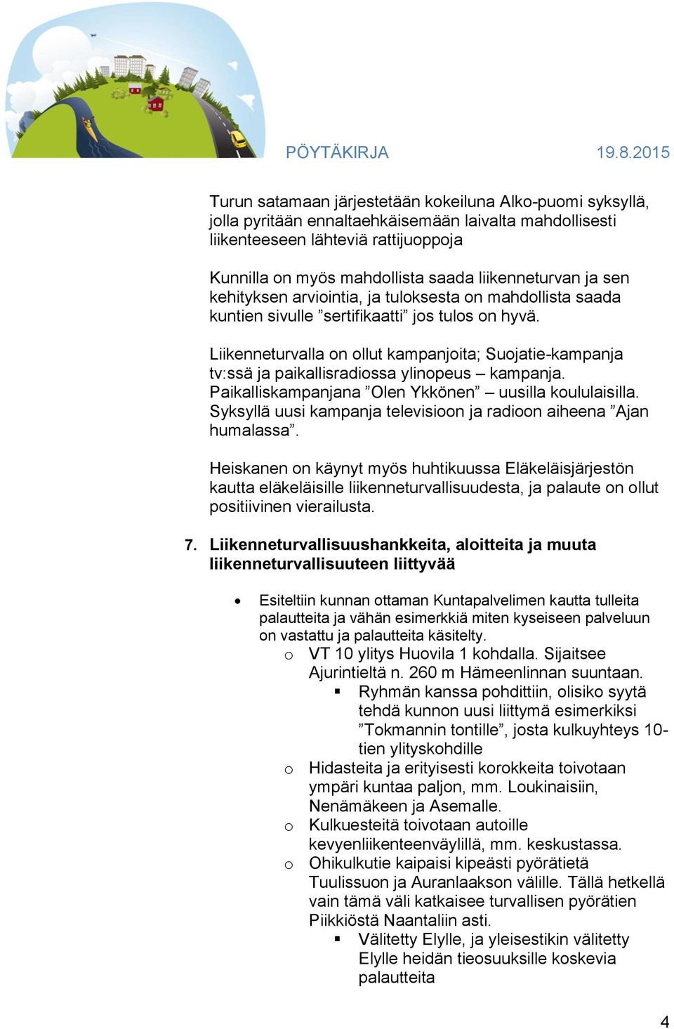 Liikenneturvalla on ollut kampanjoita; Suojatie-kampanja tv:ssä ja paikallisradiossa ylinopeus kampanja. Paikalliskampanjana Olen Ykkönen uusilla koululaisilla.