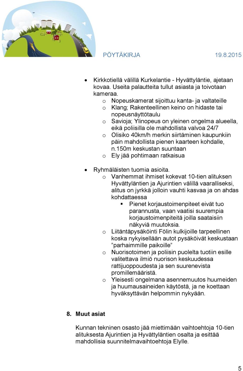 24/7 o Olisiko 40km/h merkin siirtäminen kaupunkiin päin mahdollista pienen kaarteen kohdalle, n.150m keskustan suuntaan o Ely jää pohtimaan ratkaisua Ryhmäläisten tuomia asioita.