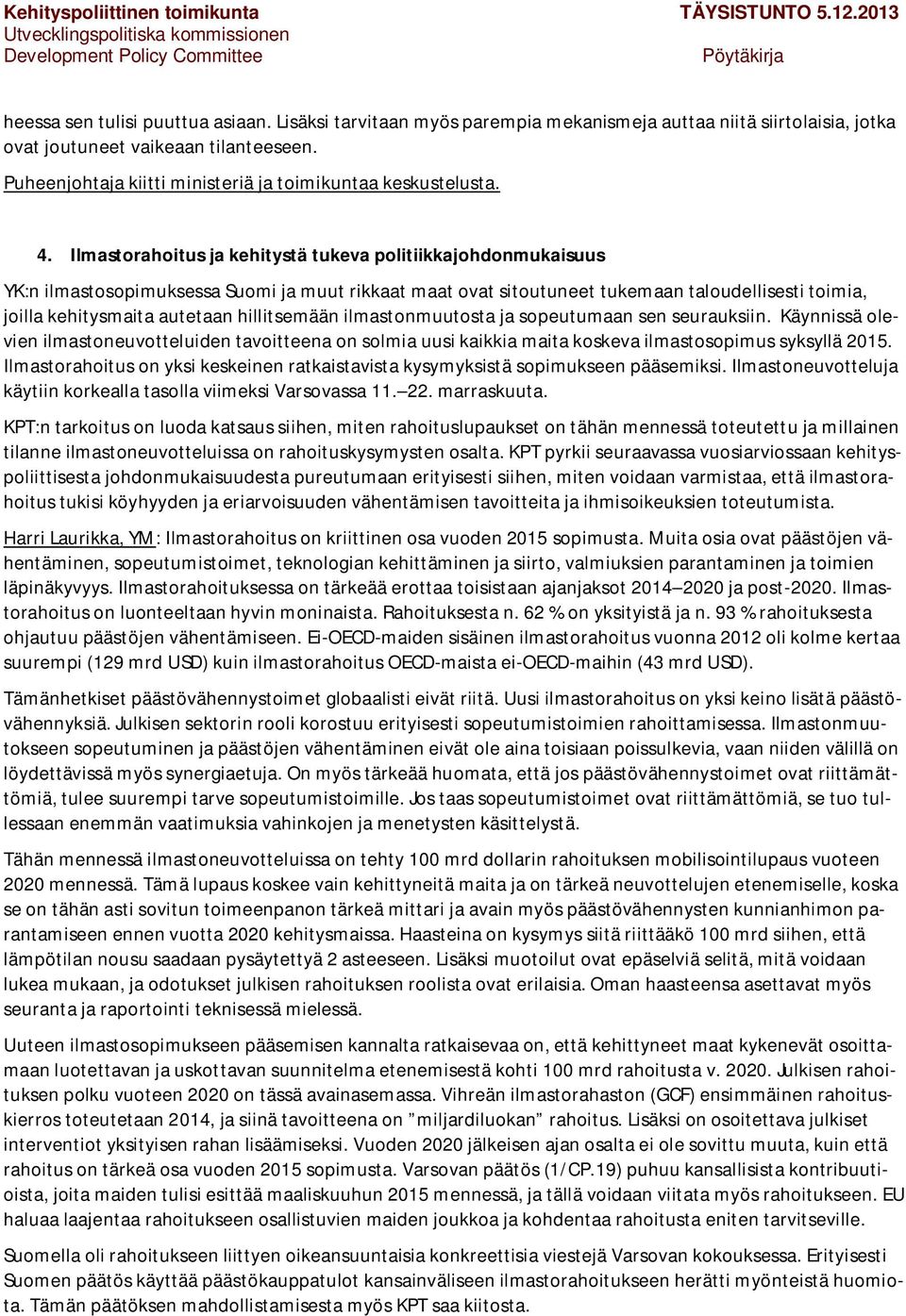Ilmastorahoitus ja kehitystä tukeva politiikkajohdonmukaisuus YK:n ilmastosopimuksessa Suomi ja muut rikkaat maat ovat sitoutuneet tukemaan taloudellisesti toimia, joilla kehitysmaita autetaan