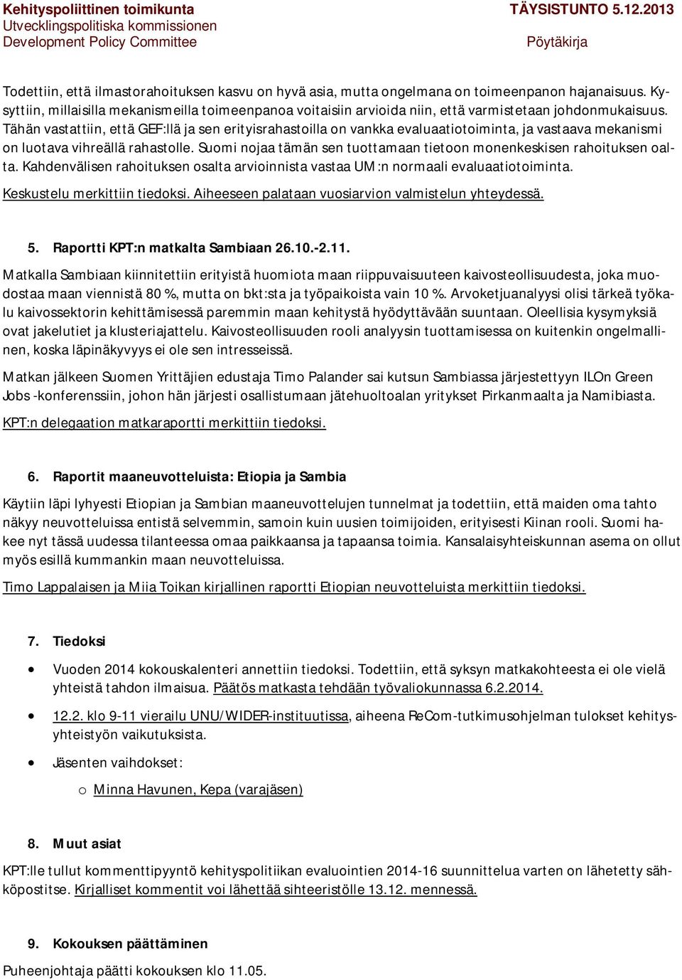 Tähän vastattiin, että GEF:llä ja sen erityisrahastoilla on vankka evaluaatiotoiminta, ja vastaava mekanismi on luotava vihreällä rahastolle.