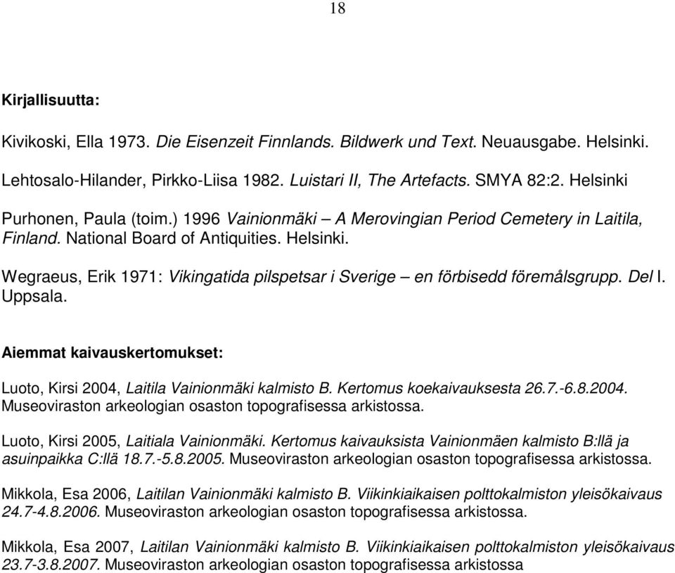 Wegraeus, Erik 1971: Vikingatida pilspetsar i Sverige en förbisedd föremålsgrupp. Del I. Uppsala. Aiemmat kaivauskertomukset: Luoto, Kirsi 2004, Laitila Vainionmäki kalmisto B.