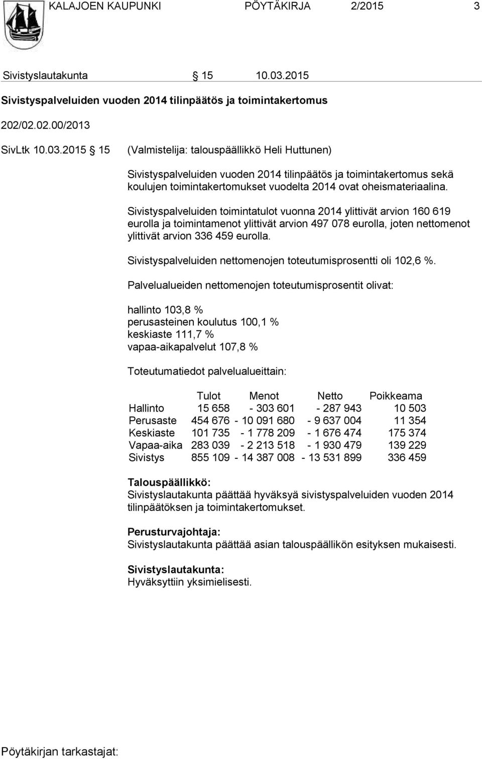 2015 15 (Valmistelija: talouspäällikkö Heli Huttunen) Sivistyspalveluiden vuoden 2014 tilinpäätös ja toimintakertomus sekä koulujen toimintakertomukset vuodelta 2014 ovat oheismateriaalina.