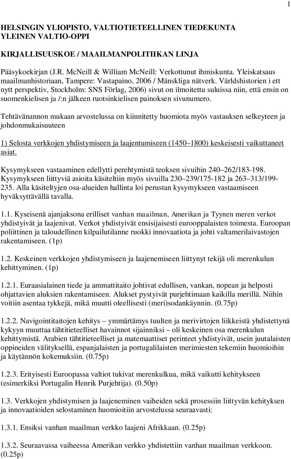 Världshistorien i ett nytt perspektiv, Stockholm: SNS Förlag, 2006) sivut on ilmoitettu suluissa niin, että ensin on suomenkielisen ja /:n jälkeen ruotsinkielisen painoksen sivunumero.